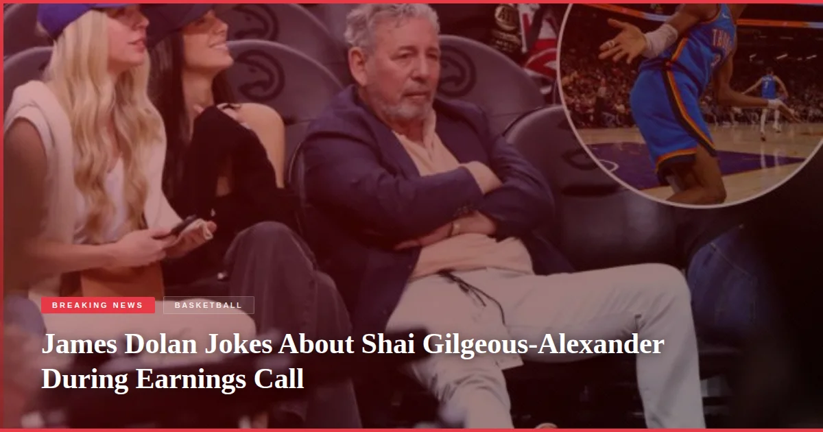 James Dolan Jokes About Shai Gilgeous-Alexander During Earnings Call