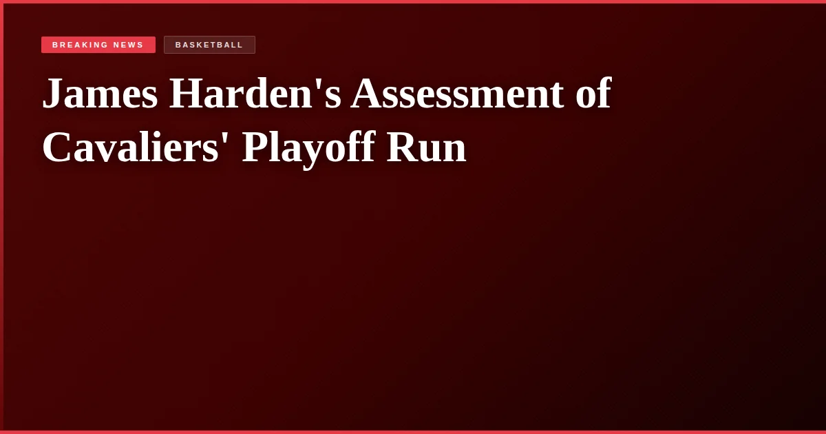 James Harden's Assessment of Cavaliers' Playoff Run