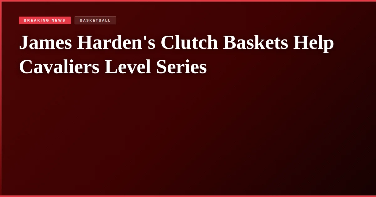 James Harden's Clutch Baskets Help Cavaliers Level Series