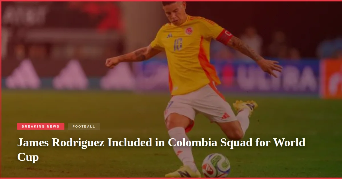 James Rodriguez Included in Colombia Squad for World Cup