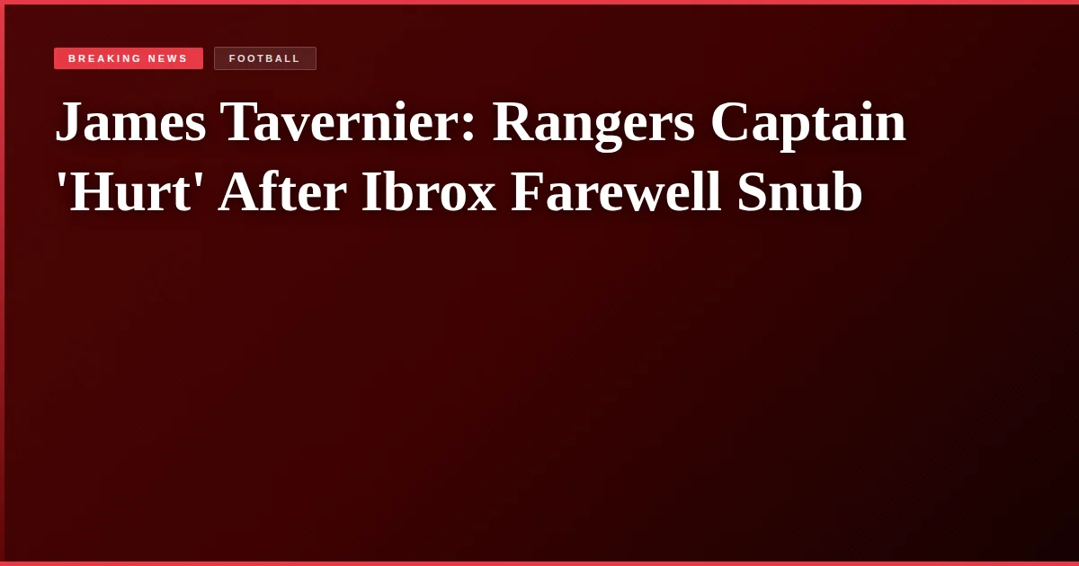 James Tavernier: Rangers Captain 'Hurt' After Ibrox Farewell Snub