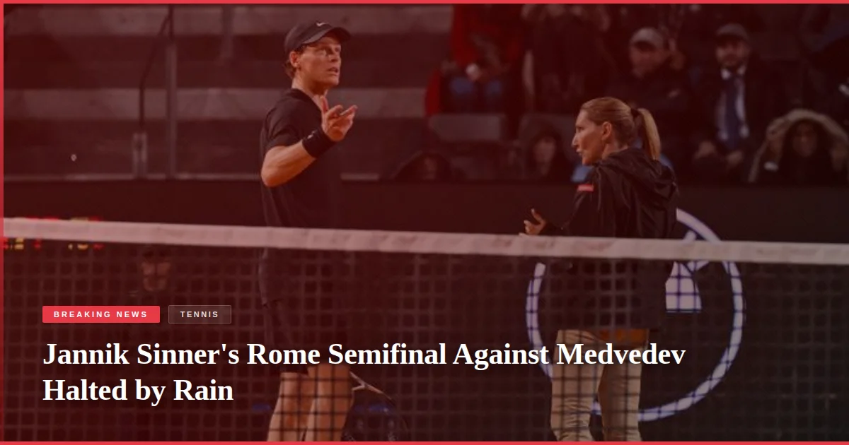 Jannik Sinner's Rome Semifinal Against Medvedev Halted by Rain