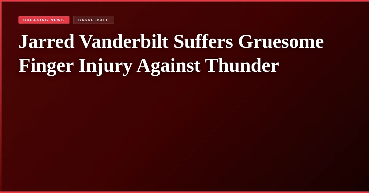 Jarred Vanderbilt Suffers Gruesome Finger Injury Against Thunder