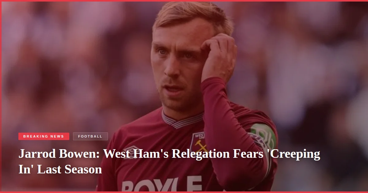 Jarrod Bowen: West Ham's Relegation Fears 'Creeping In' Last Season