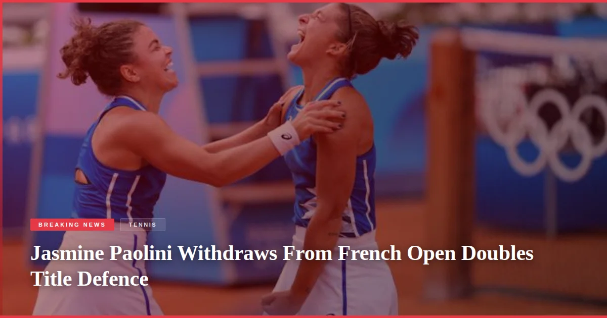 Jasmine Paolini Withdraws From French Open Doubles Title Defence