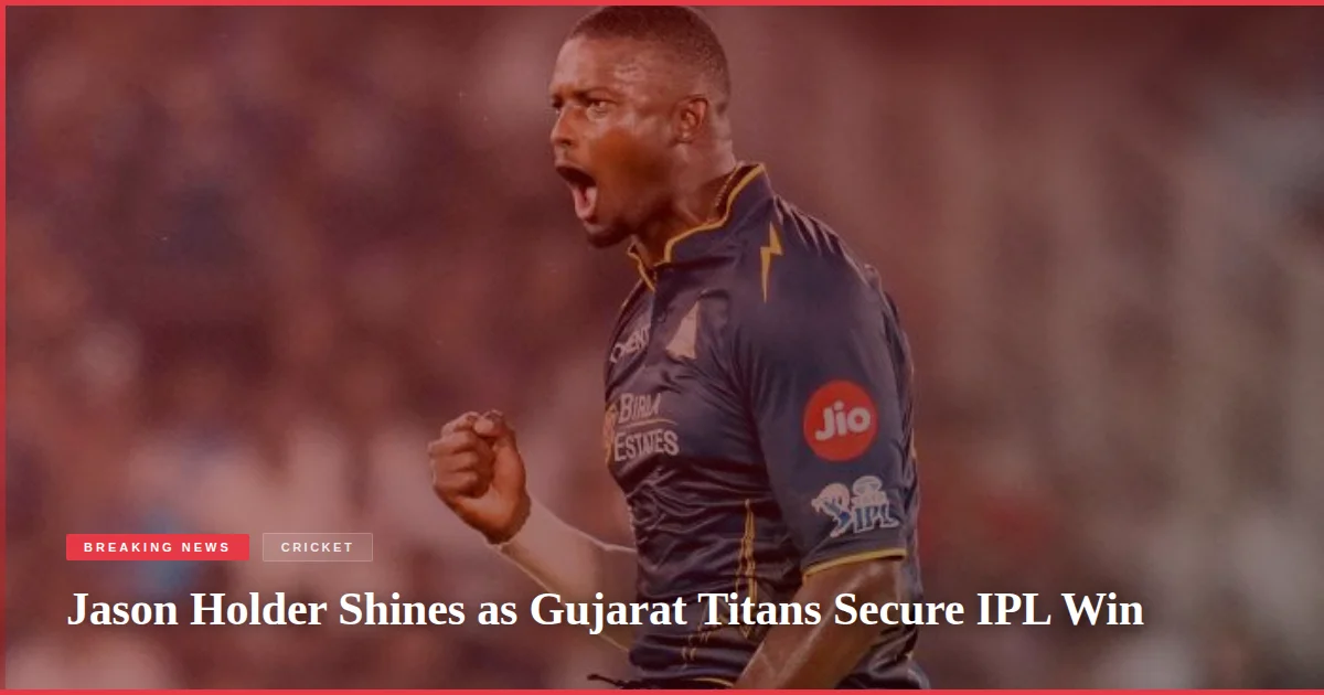 Jason Holder Shines as Gujarat Titans Secure IPL Win