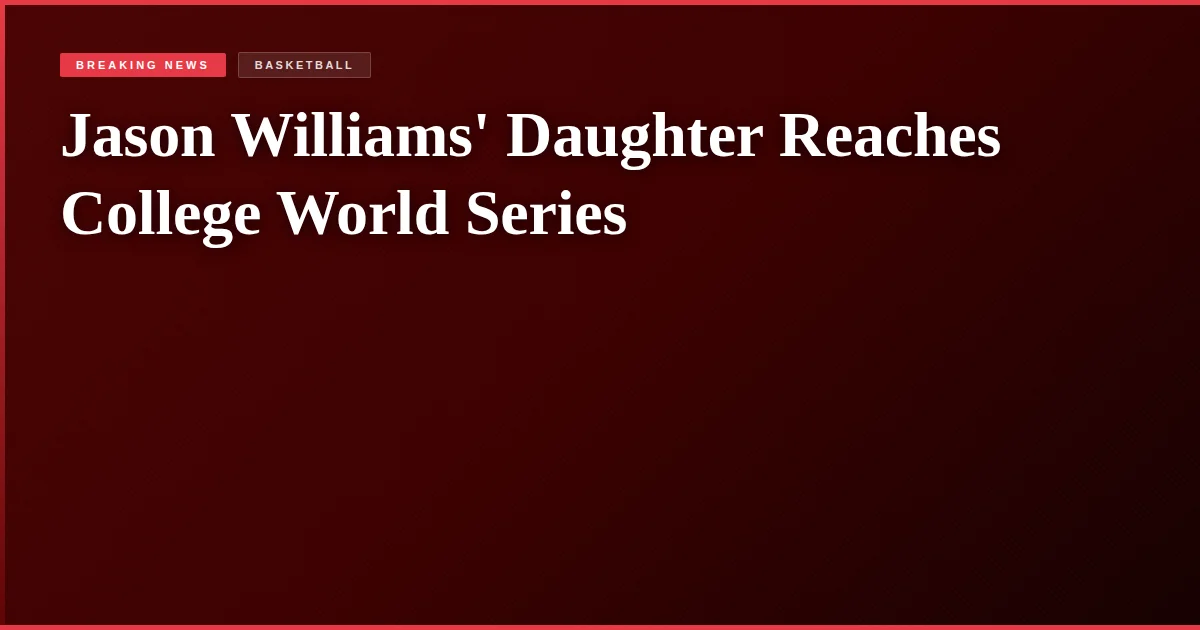 Jason Williams' Daughter Reaches College World Series