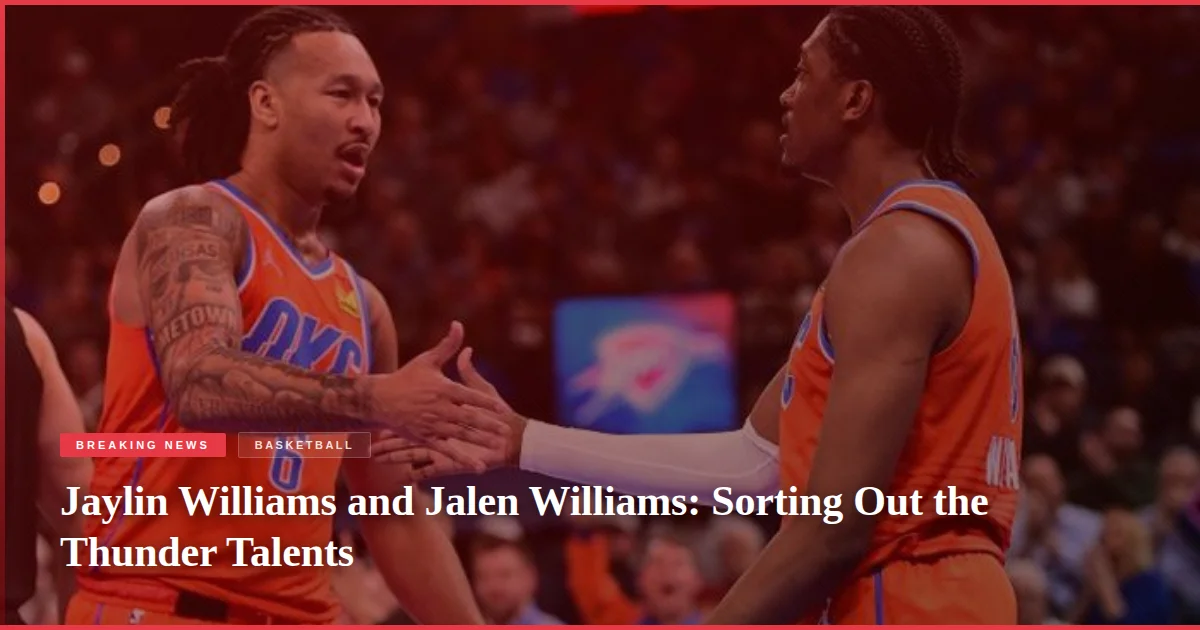 Jaylin Williams and Jalen Williams: Sorting Out the Thunder Talents