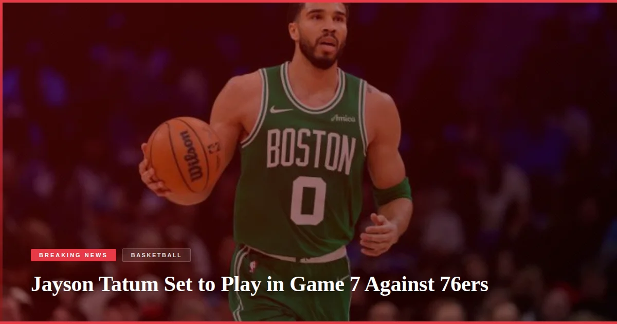 Jayson Tatum Set to Play in Game 7 Against 76ers