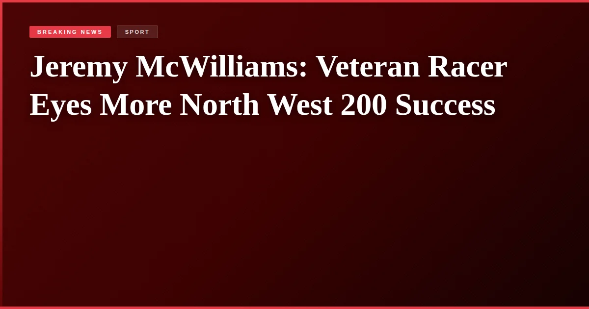 Jeremy McWilliams: Veteran Racer Eyes More North West 200 Success
