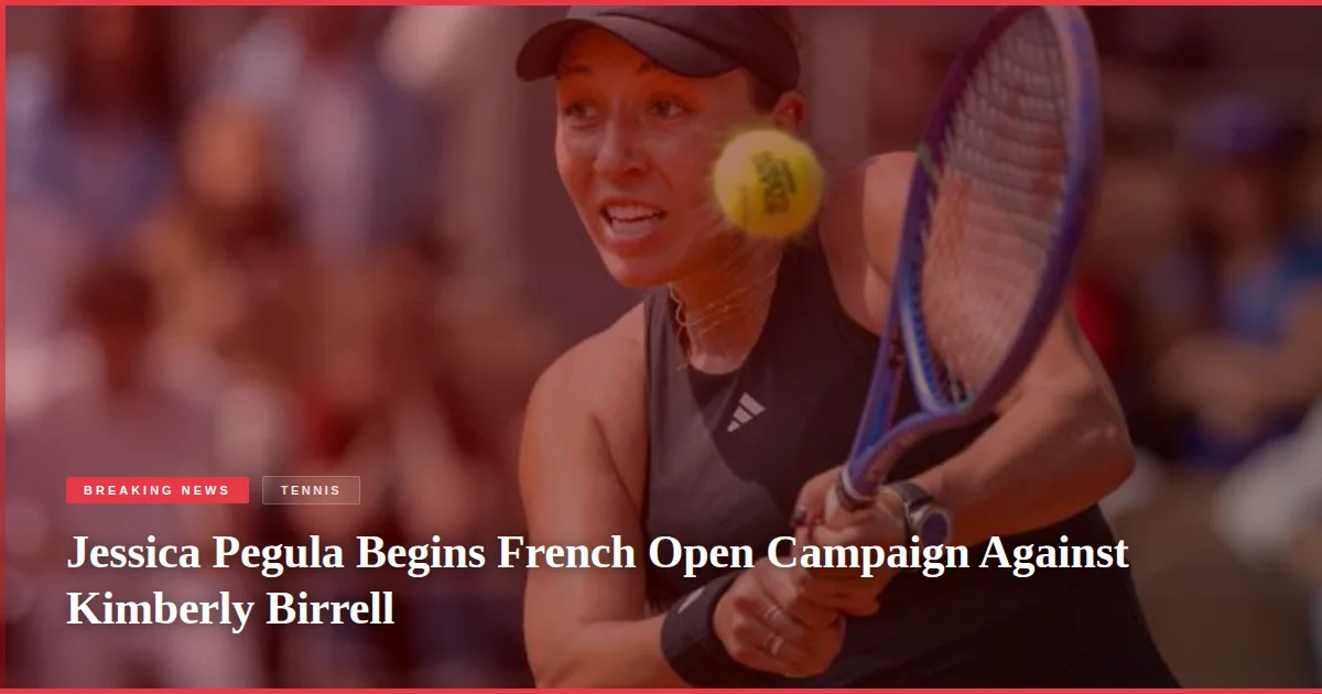 Jessica Pegula Begins French Open Campaign Against Kimberly Birrell