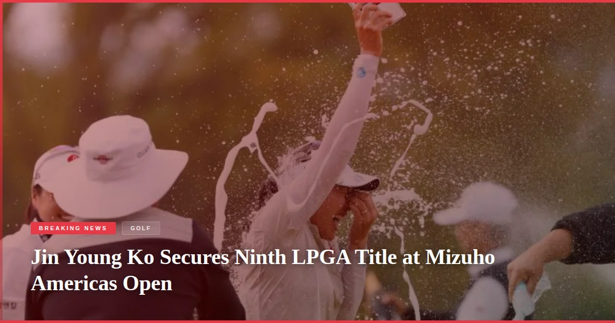 Jin Young Ko Secures Ninth LPGA Title at Mizuho Americas Open