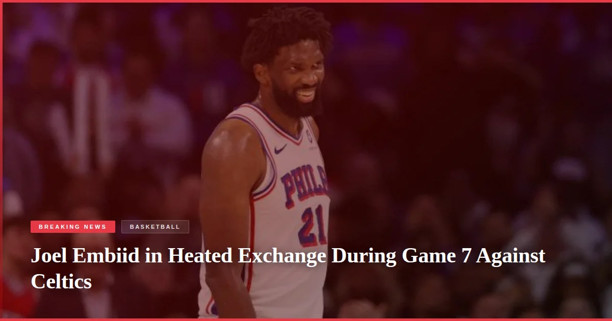 Joel Embiid in Heated Exchange During Game 7 Against Celtics
