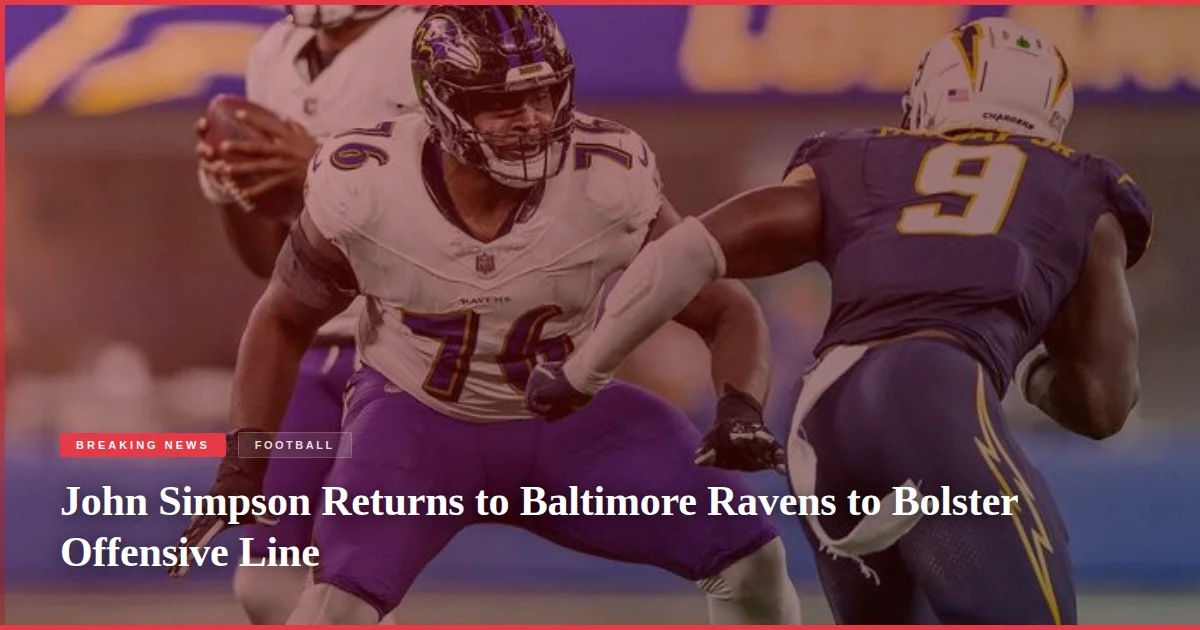John Simpson Returns to Baltimore Ravens to Bolster Offensive Line