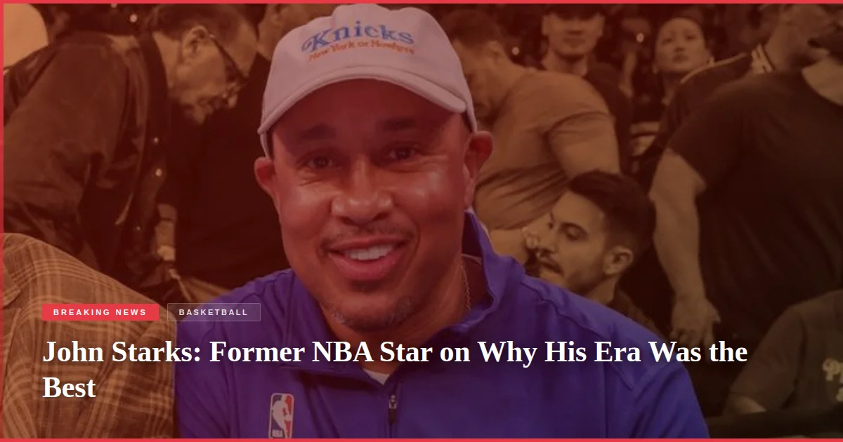 John Starks: Former NBA Star on Why His Era Was the Best