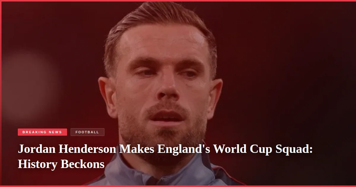 Jordan Henderson Makes England's World Cup Squad: History Beckons