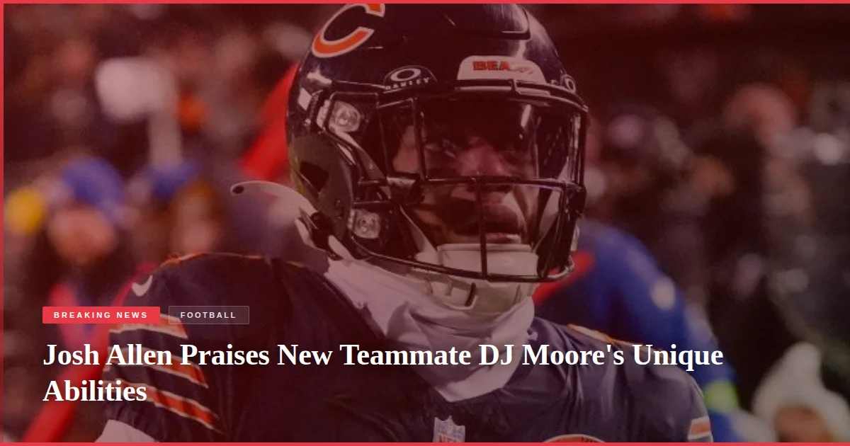 Josh Allen Praises New Teammate DJ Moore's Unique Abilities