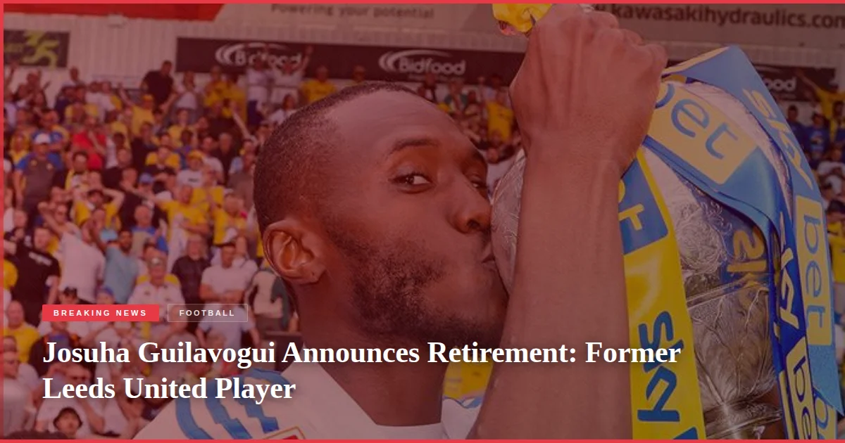 Josuha Guilavogui Announces Retirement: Former Leeds United Player