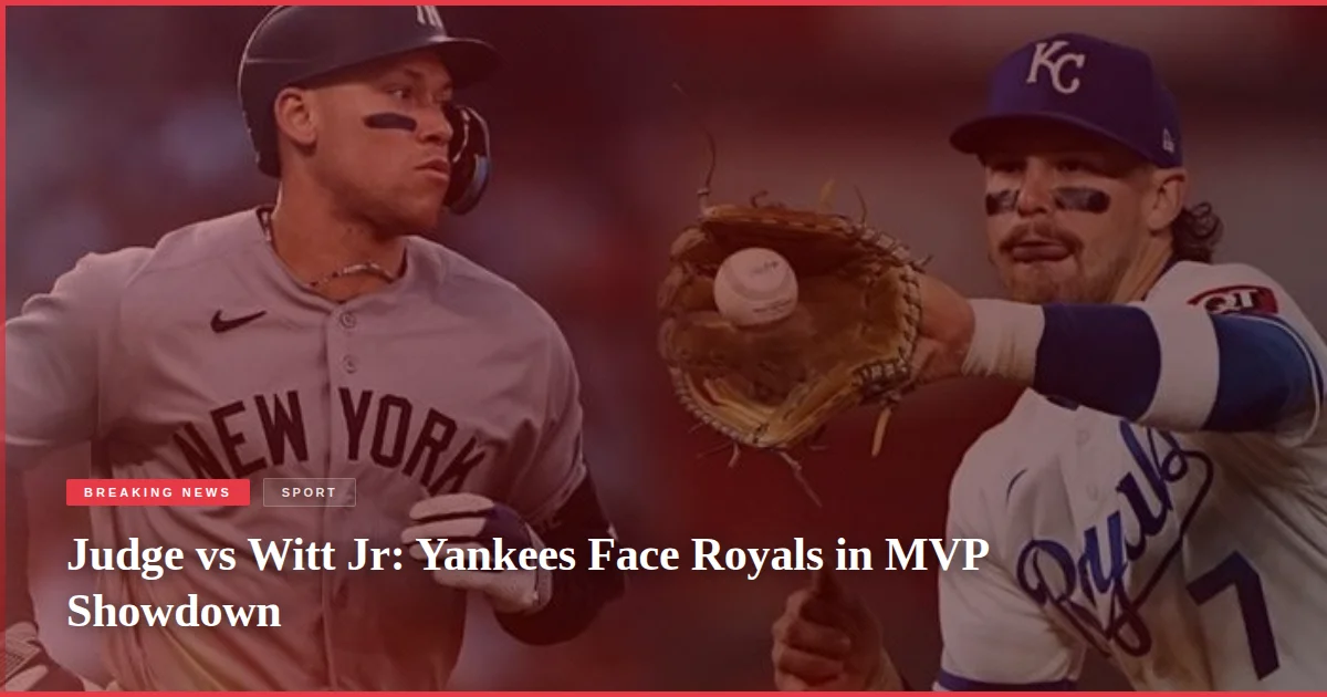Judge vs Witt Jr: Yankees Face Royals in MVP Showdown