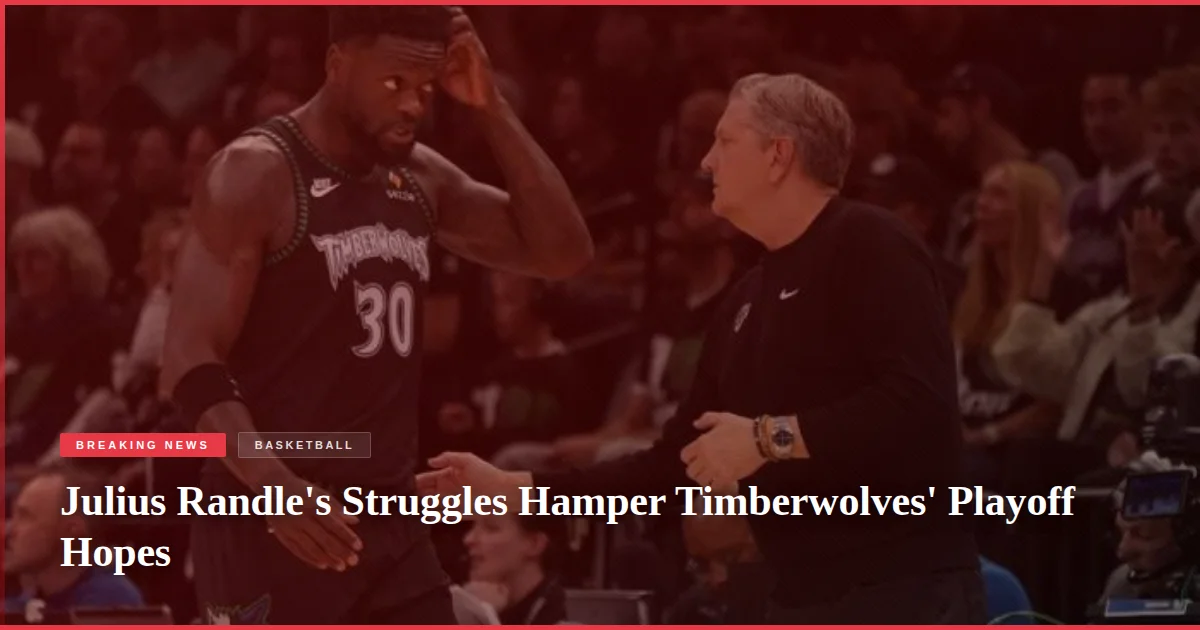 Julius Randle's Struggles Hamper Timberwolves' Playoff Hopes