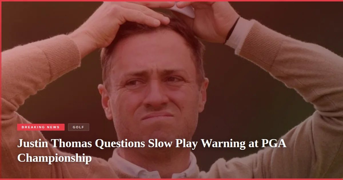 Justin Thomas Questions Slow Play Warning at PGA Championship