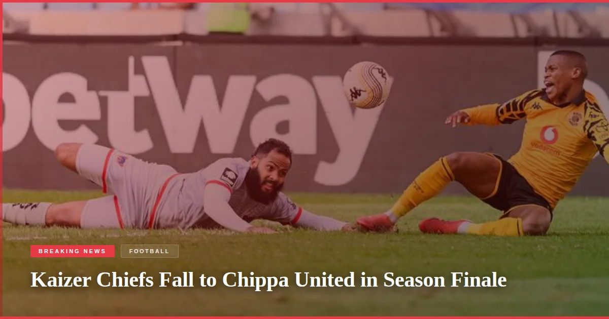 Kaizer Chiefs Fall to Chippa United in Season Finale