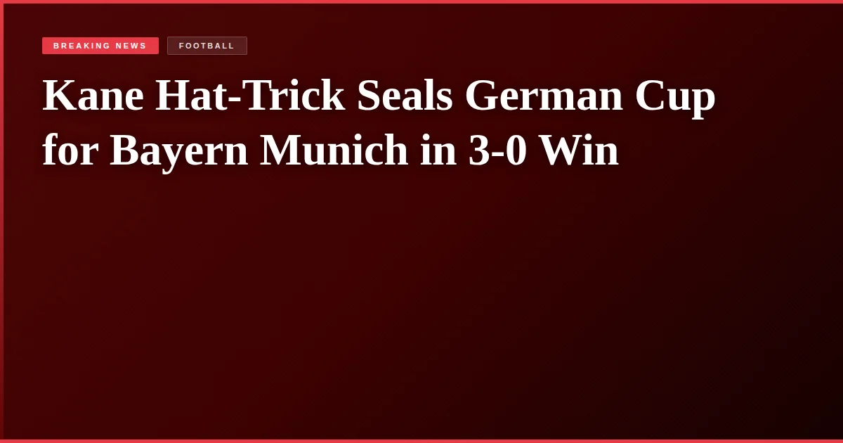 Kane Hat-Trick Seals German Cup for Bayern Munich in 3-0 Win