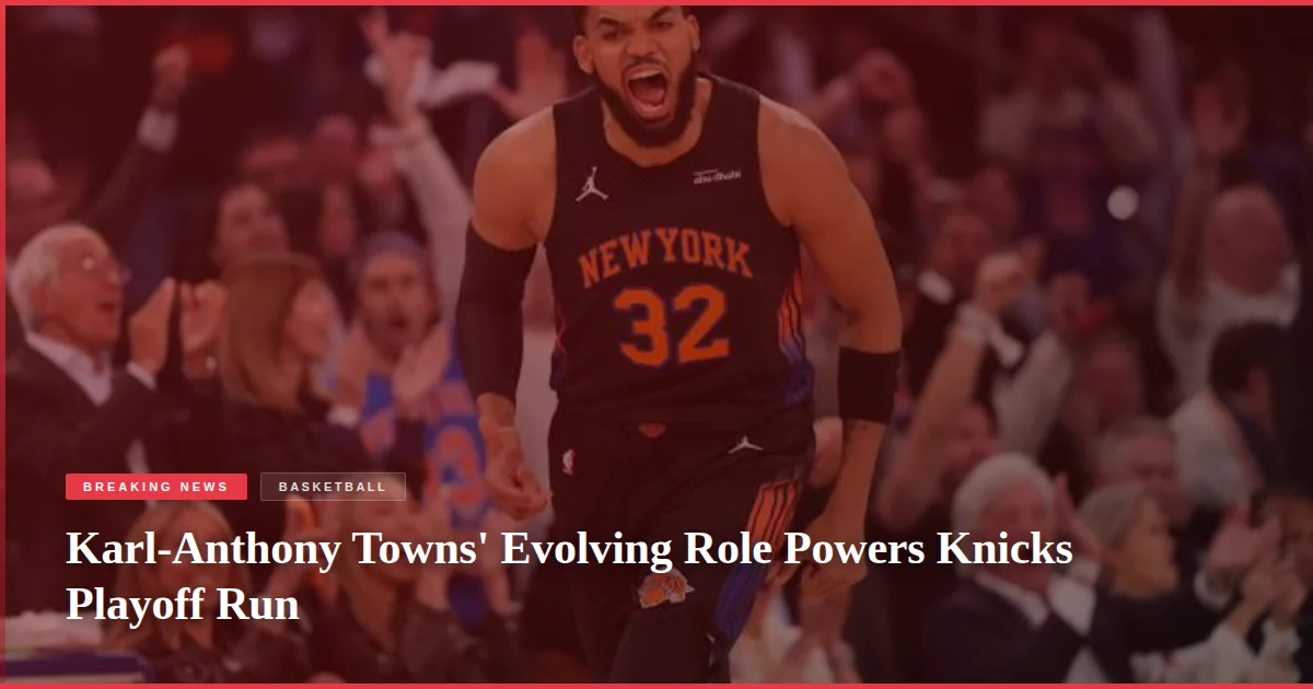 Karl-Anthony Towns' Evolving Role Powers Knicks Playoff Run