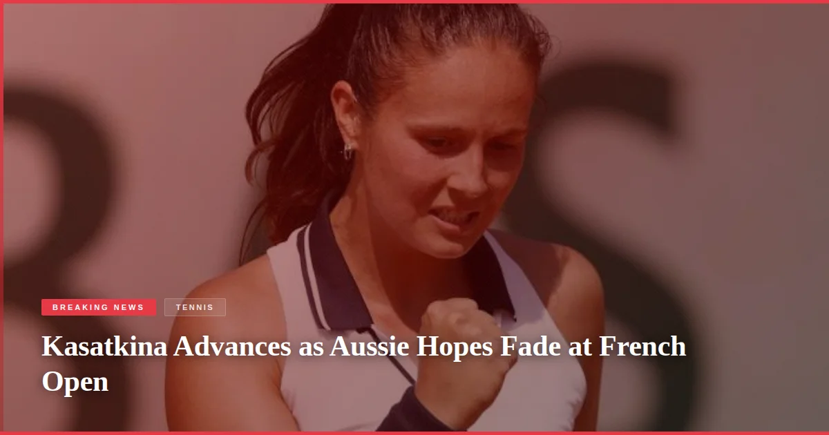 Kasatkina Advances as Aussie Hopes Fade at French Open