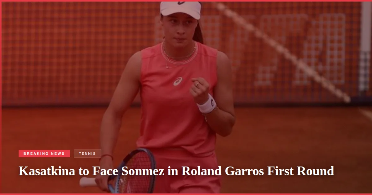 Kasatkina to Face Sonmez in Roland Garros First Round