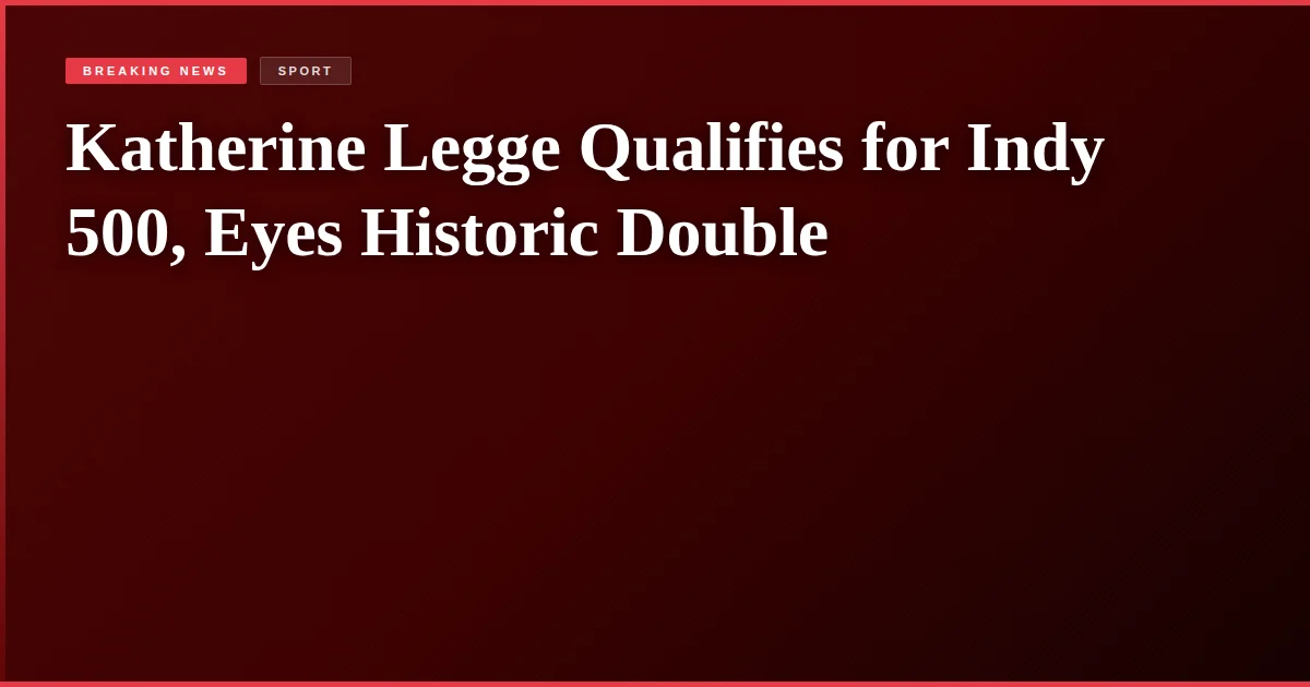 Katherine Legge Qualifies for Indy 500, Eyes Historic Double