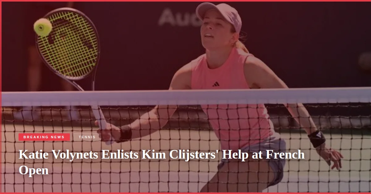Katie Volynets Enlists Kim Clijsters' Help at French Open