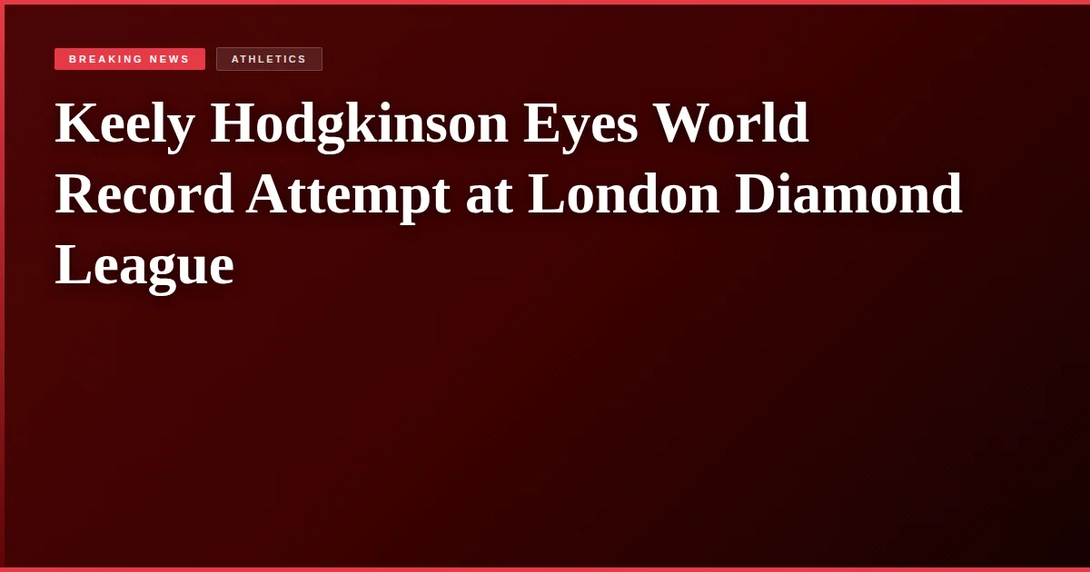 Keely Hodgkinson Eyes World Record Attempt at London Diamond League