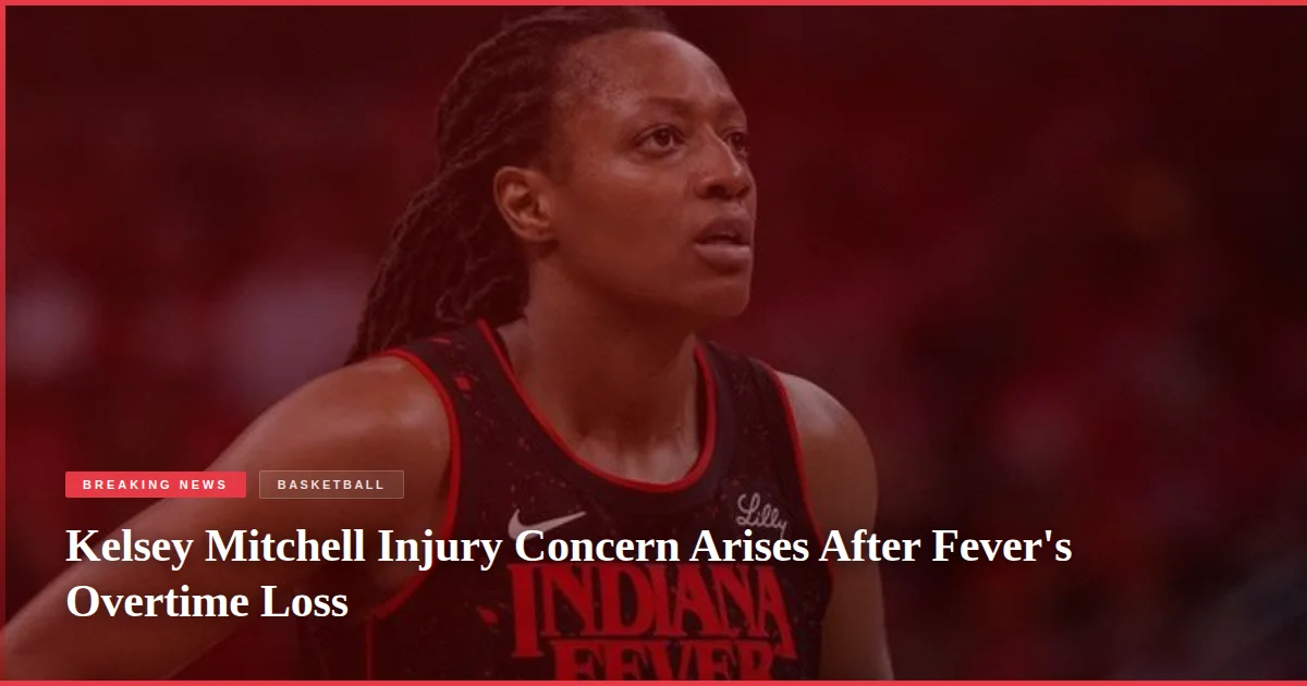Kelsey Mitchell Injury Concern Arises After Fever's Overtime Loss