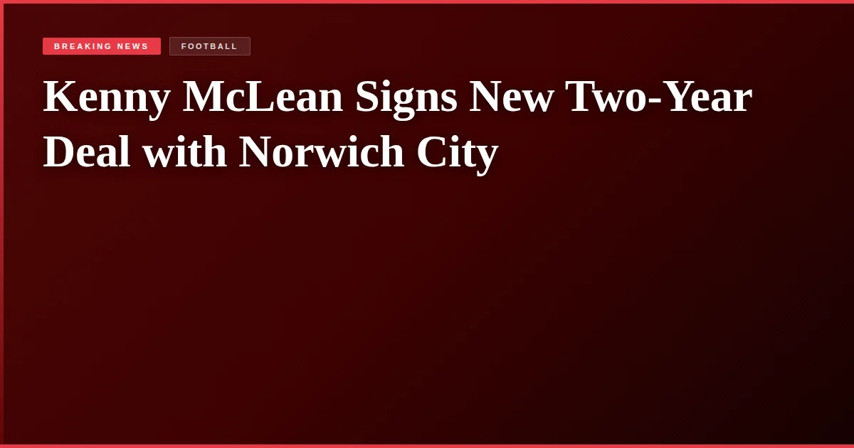 Kenny McLean Signs New Two-Year Deal with Norwich City