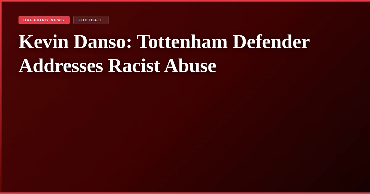 Kevin Danso: Tottenham Defender Addresses Racist Abuse