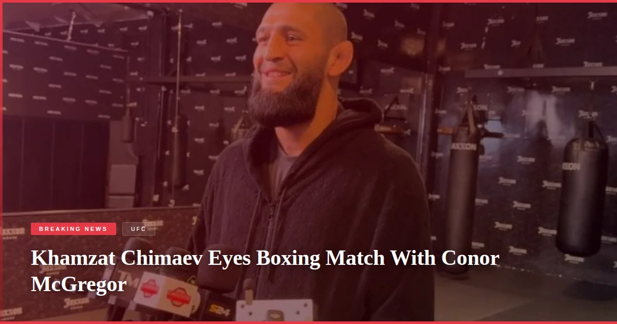 Khamzat Chimaev Eyes Boxing Match With Conor McGregor