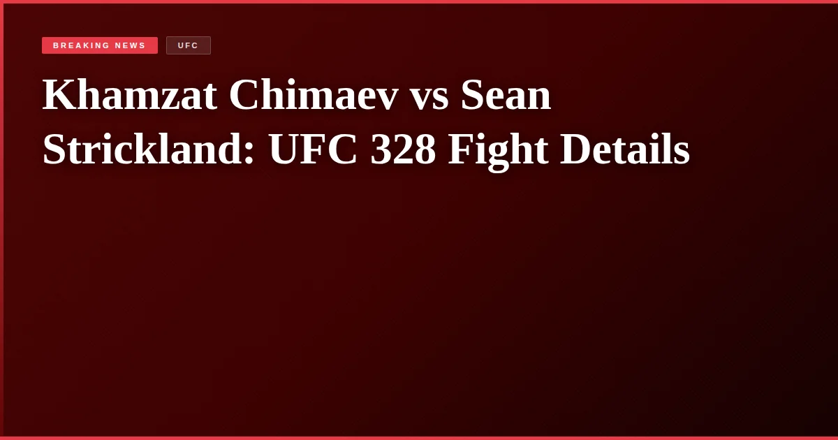 Khamzat Chimaev vs Sean Strickland: UFC 328 Fight Details