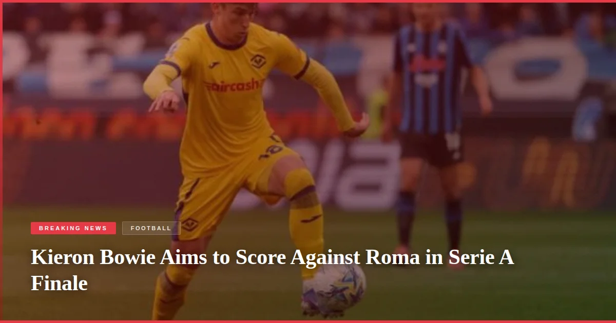 Kieron Bowie Aims to Score Against Roma in Serie A Finale