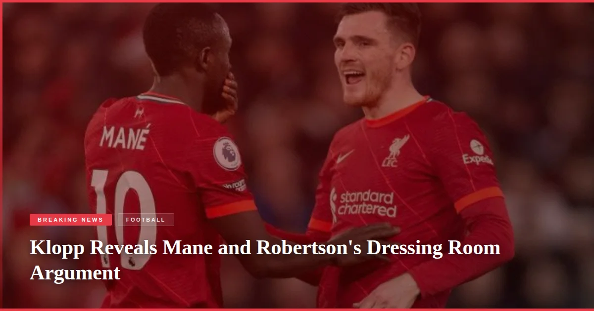 Klopp Reveals Mane and Robertson's Dressing Room Argument