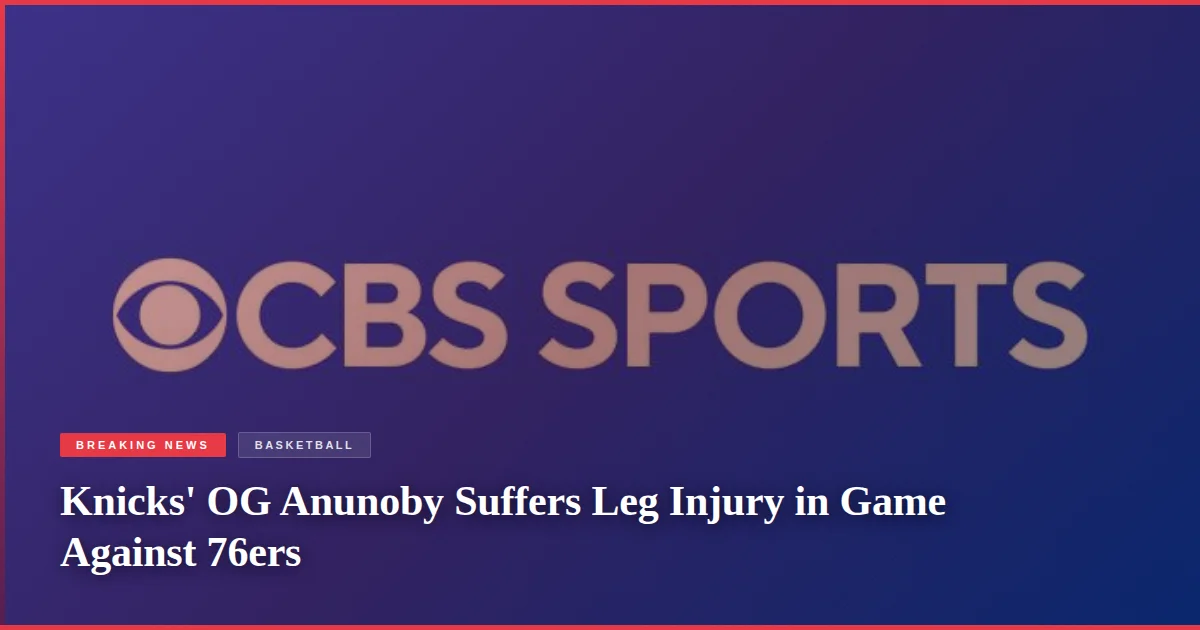 Knicks' OG Anunoby Suffers Leg Injury in Game Against 76ers