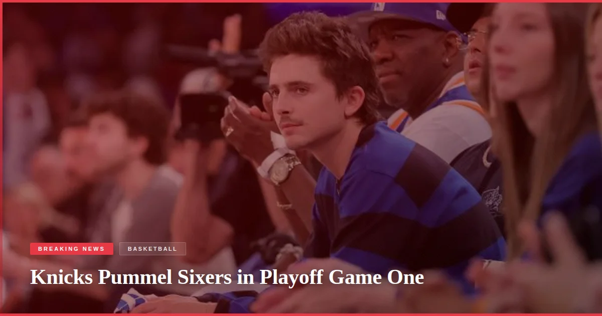 Knicks Pummel Sixers in Playoff Game One