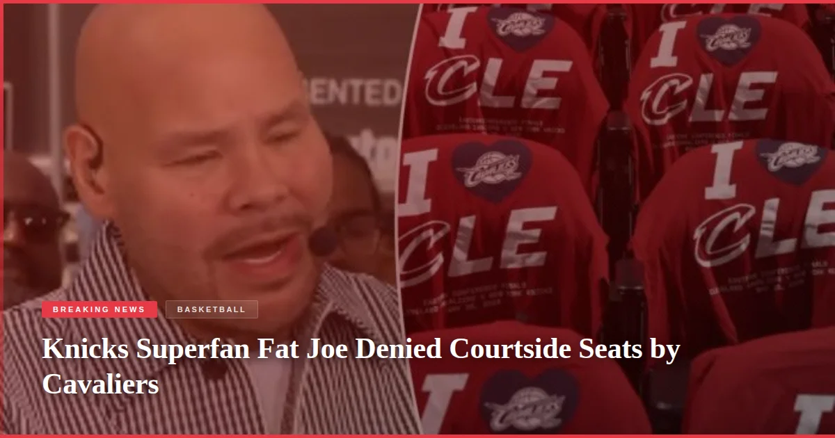 Knicks Superfan Fat Joe Denied Courtside Seats by Cavaliers