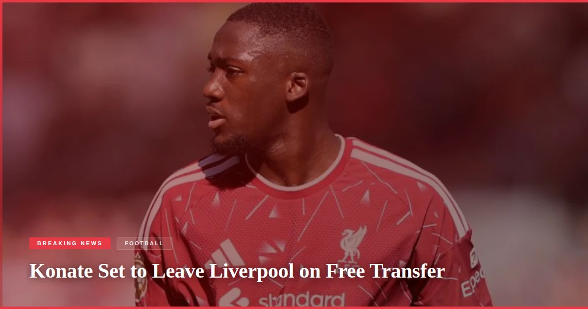 Konate Set to Leave Liverpool on Free Transfer