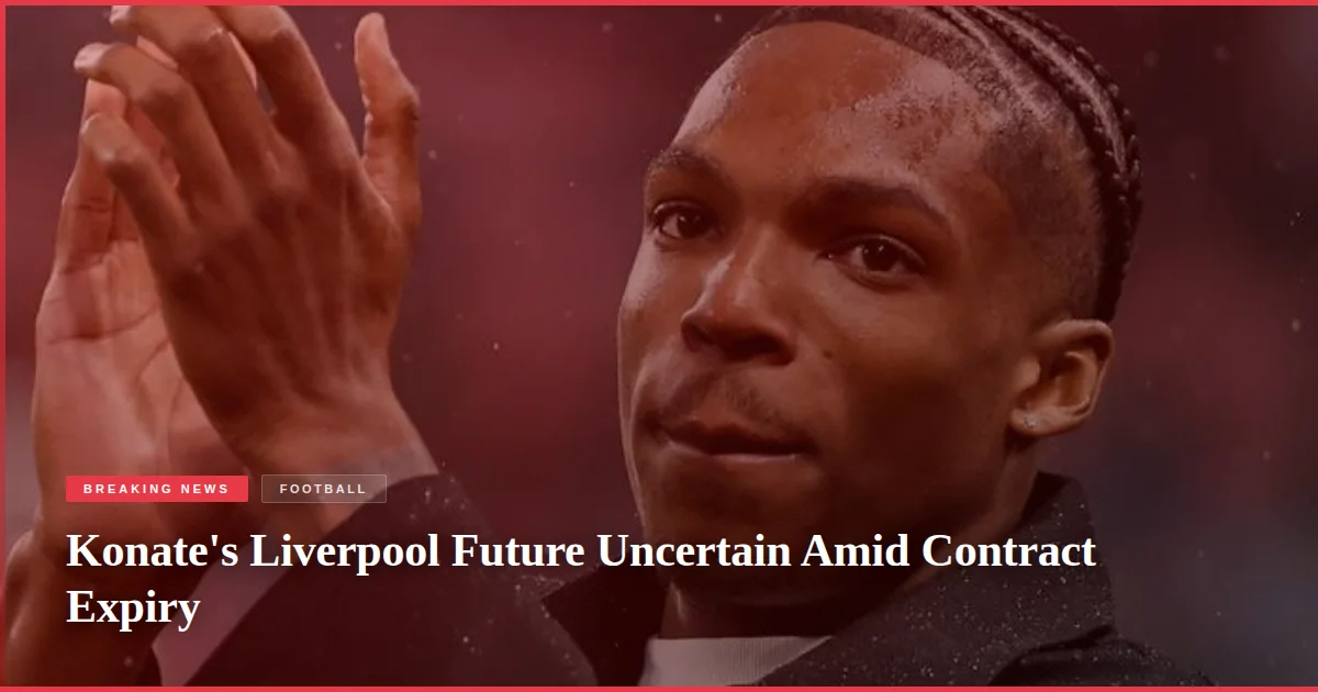 Konate's Liverpool Future Uncertain Amid Contract Expiry