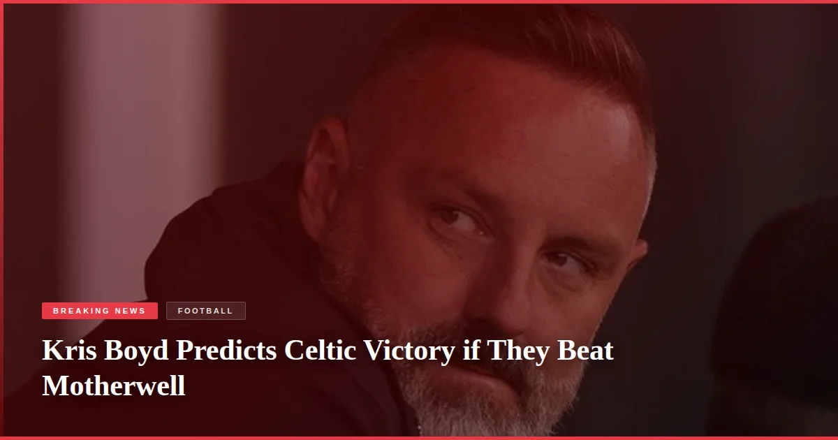 Kris Boyd Predicts Celtic Victory if They Beat Motherwell