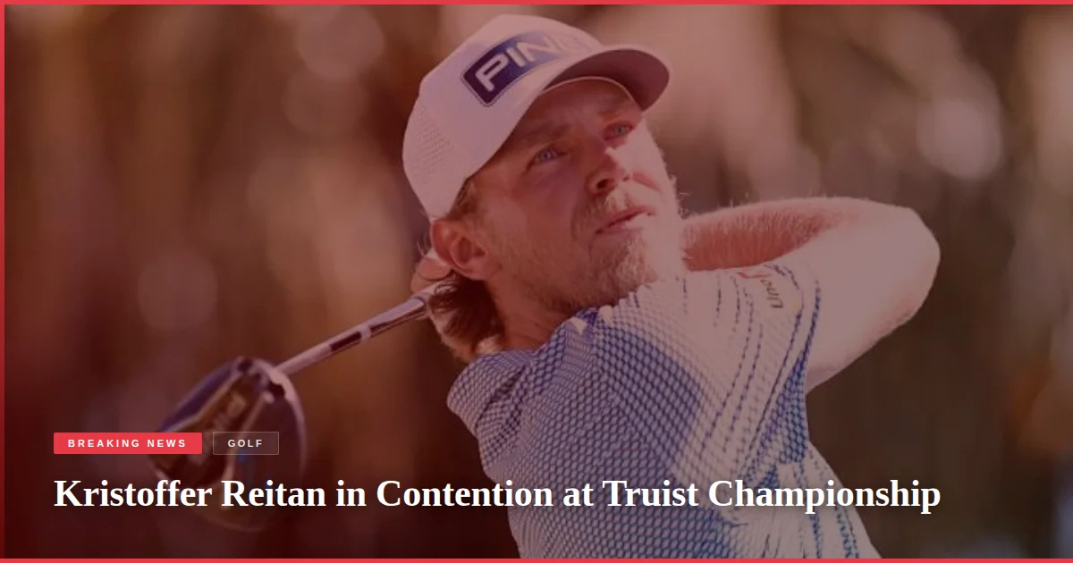 Kristoffer Reitan in Contention at Truist Championship