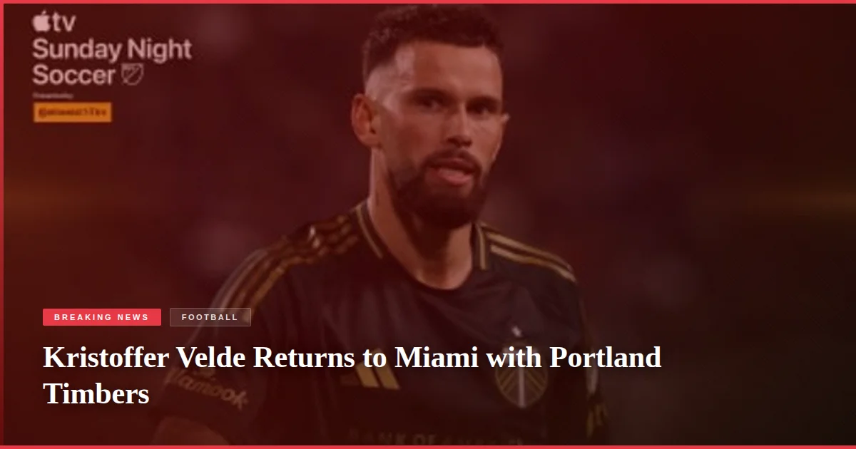 Kristoffer Velde Returns to Miami with Portland Timbers