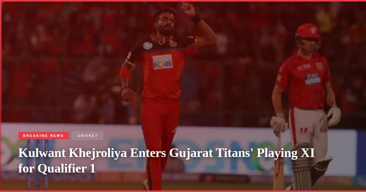 Kulwant Khejroliya Enters Gujarat Titans' Playing XI for Qualifier 1
