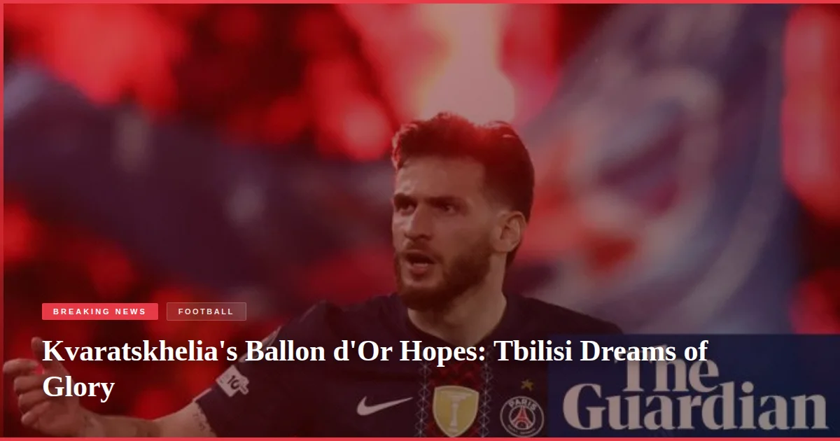 Kvaratskhelia's Ballon d'Or Hopes: Tbilisi Dreams of Glory
